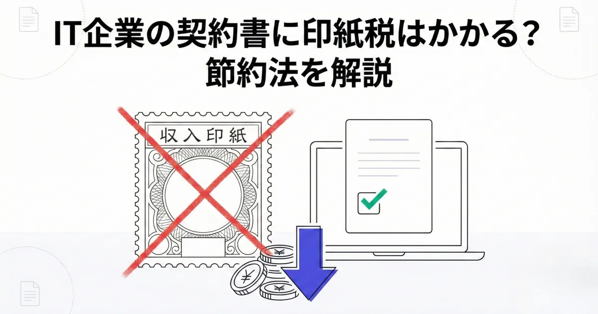 IT企業の契約書に印紙税はかかる?節約法を解説